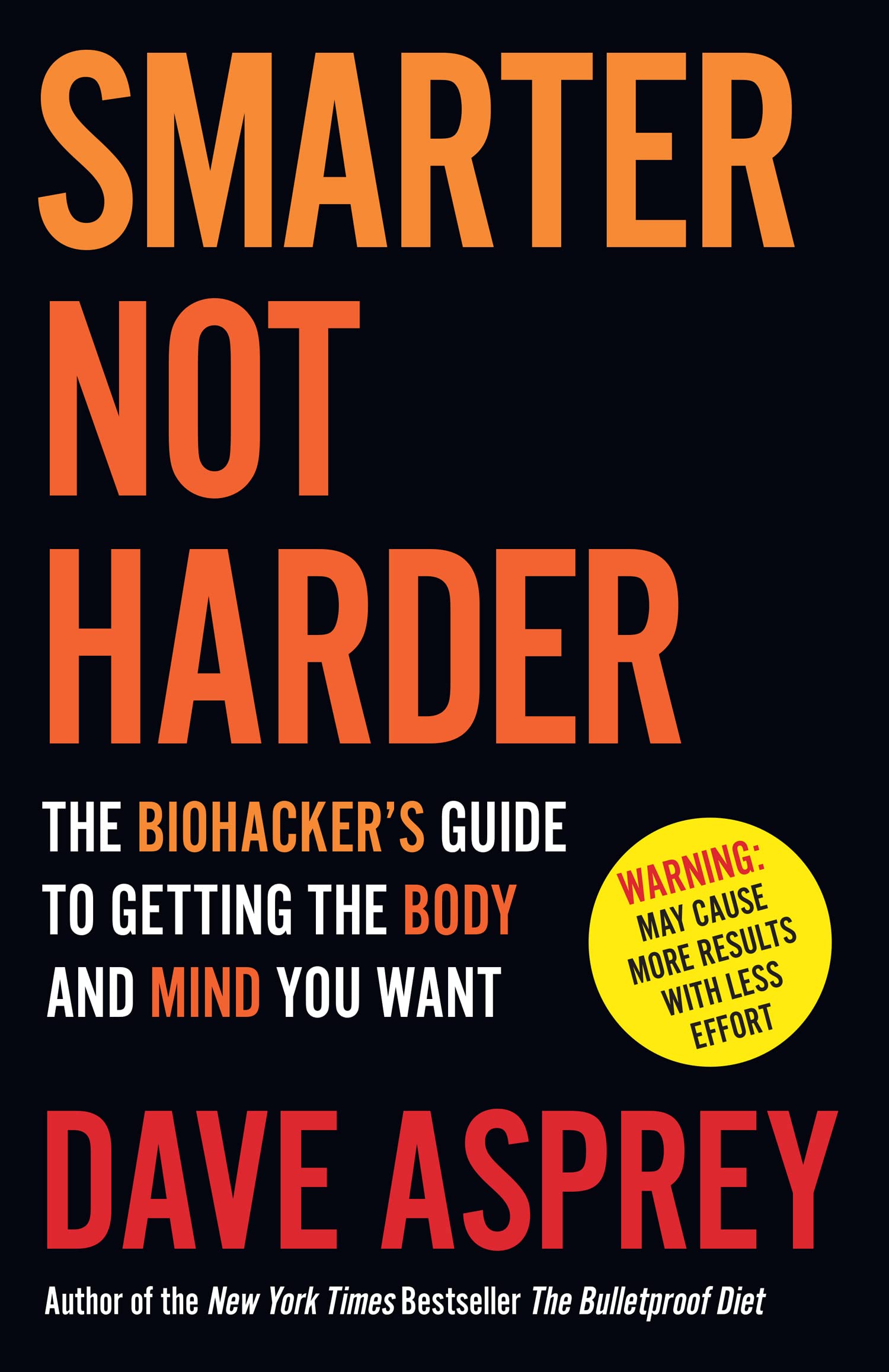 Smarter Not Harder : The Biohacker's Guide to Getting the